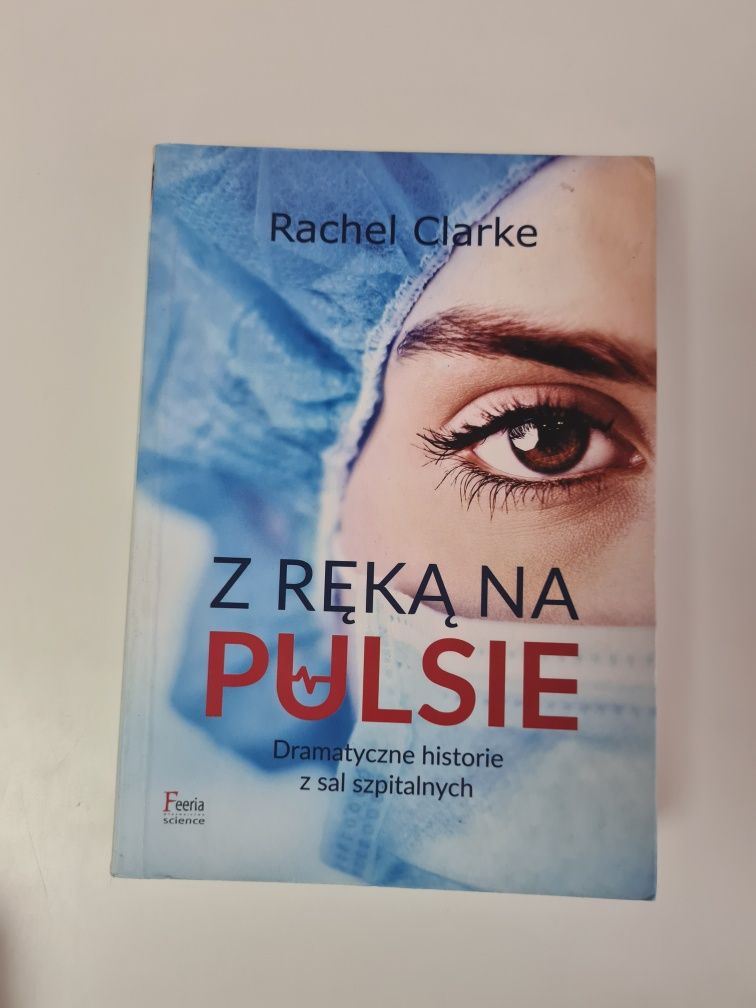 Z ręką na pulsie Dramatyczne historie z sal szpitalnych -Rachel Clarke