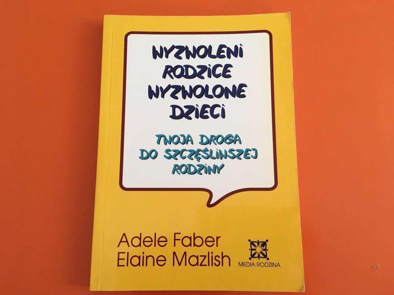 Adele FABER Elaine MAZLISH Wyzwoleni rodzice wyzwolone dzieci