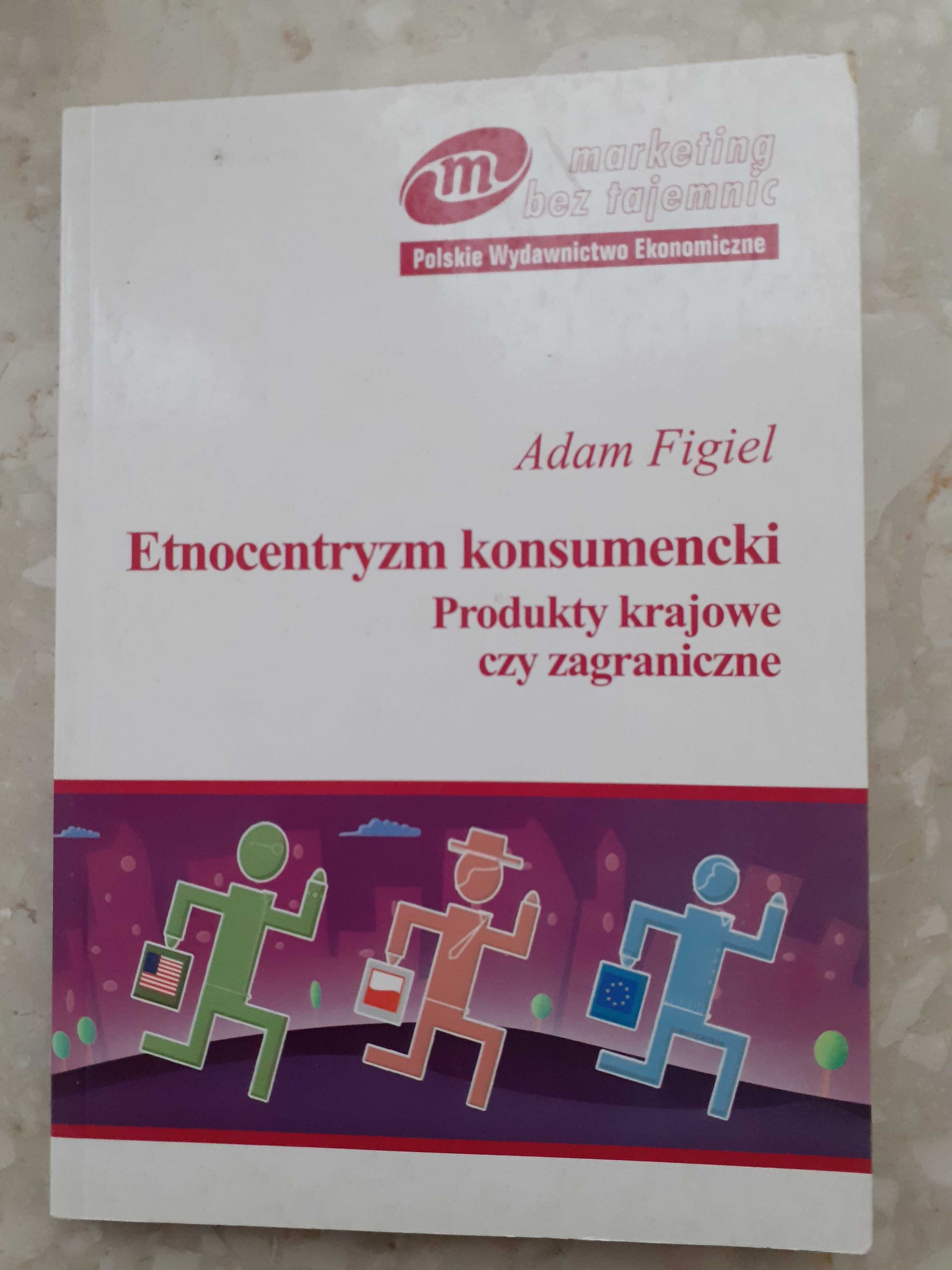 Adam Figiel. Etnocentryzm konsumencki Produkty krajowe czy zagraniczne