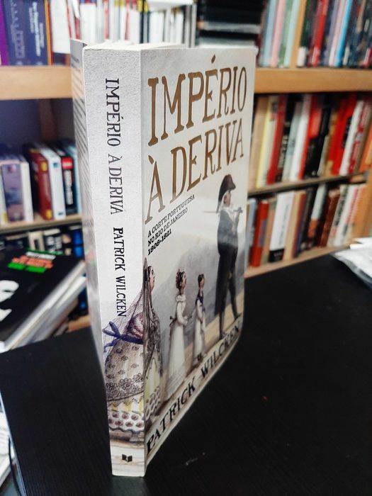 Patrick Wilcken – Império à Deriva: Corte Portuguesa no Rio de Janeiro