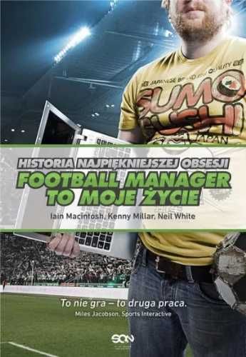 Football Manager to moje życie - Iain Macintosh, Kenny Millar, Neil W