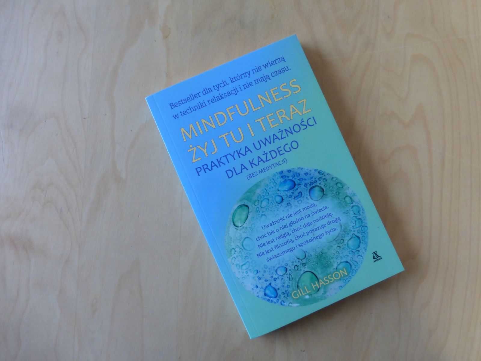 Mindfulness żyj tu i teraz Praktyka uważności dla każdego. Gill Hasson