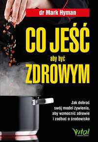 Co jeść, aby być zdrowym.
Autor: Hyman Mark dr