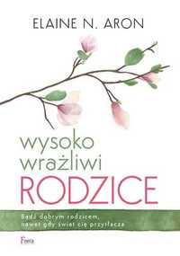 Wysoko wrażliwi rodzice
Autor: Elaine N. Aron