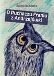 O Puchaczu Franiu Z Andrzejówki Agnieszka Kiszka