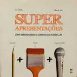 Super Apresentações - Como vender ideias e conquistar audiências