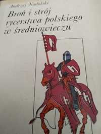Broń i strój rycerstwa polskiego w średniowieczu A.Nadolski militaria