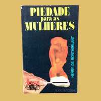 Piedade Para as Mulheres - Henry de Montherlant