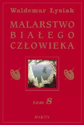 Malarstwo Białego Człowieka. Tom 8 Waldemar Łysiak