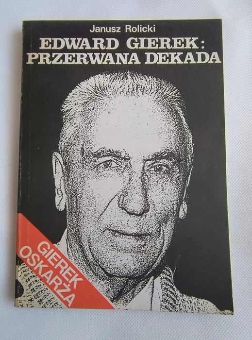 Edward Gierek Przerwana Dekada Janusz Rolicki