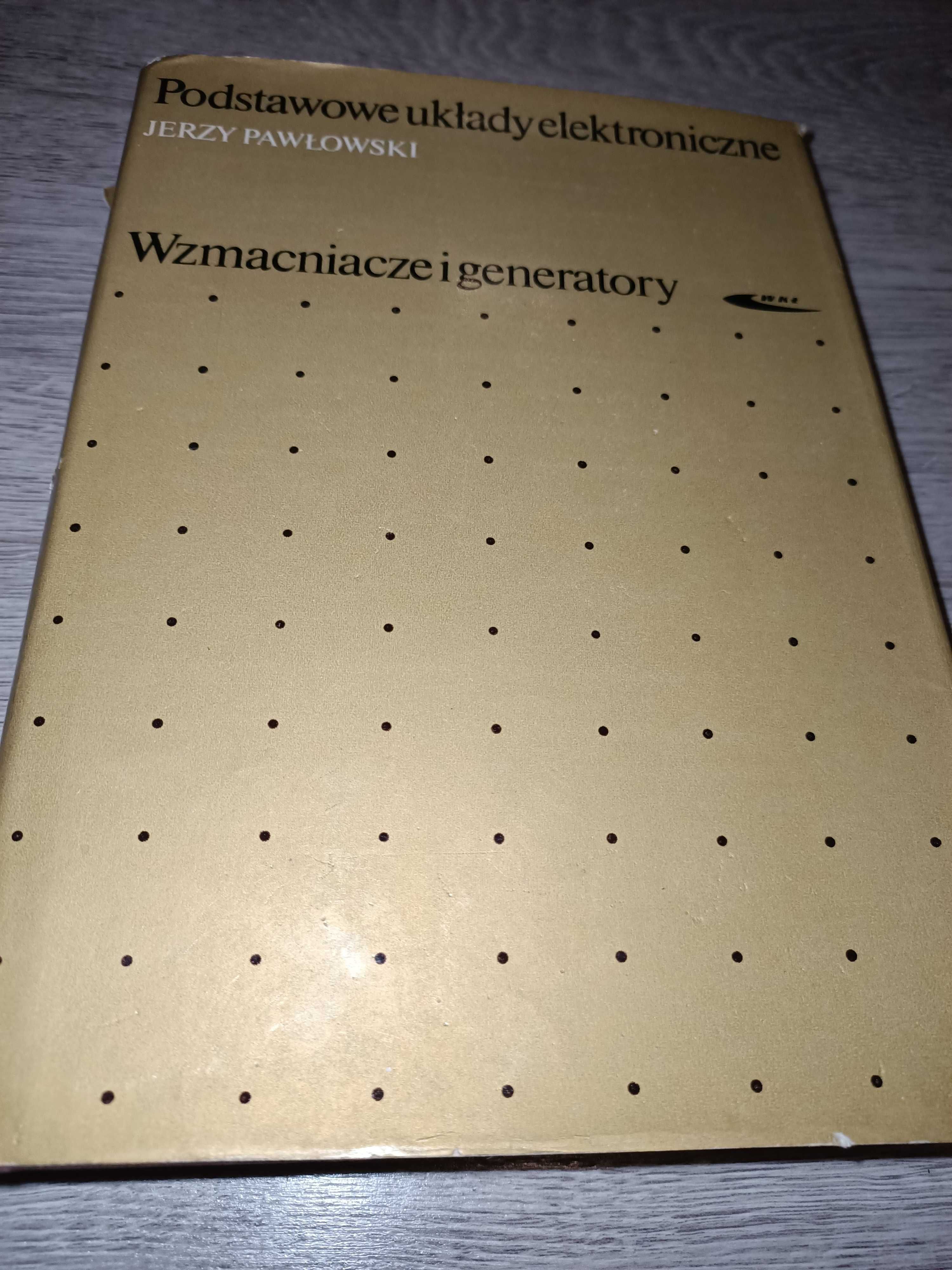 Podstawowe układy elektroniczne. Wzmacniacze i generatory J.Pawłowski