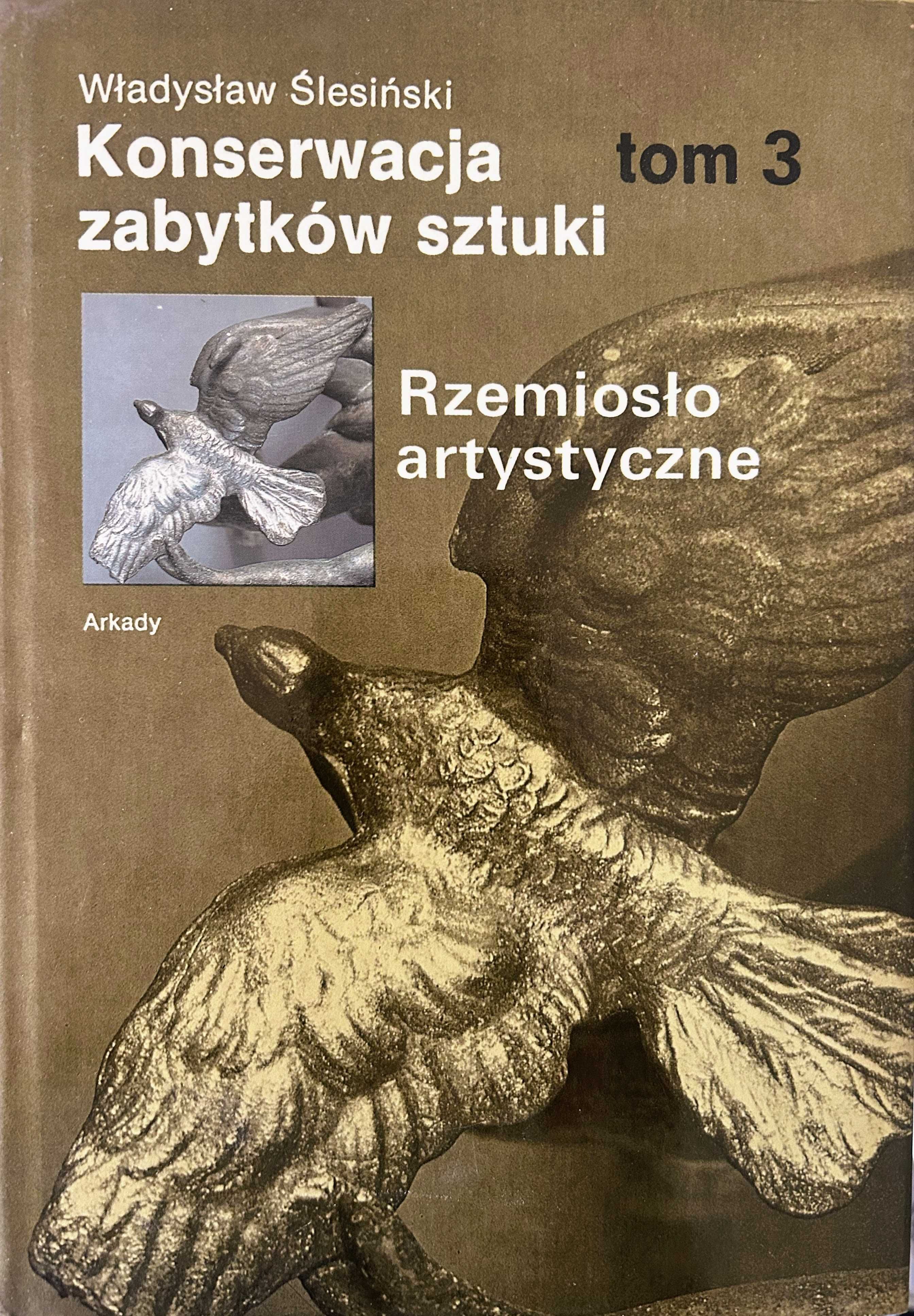 Konserwacja zabytków sztuki T.3 Rzemiosło artystyczne W. Ślesiński.