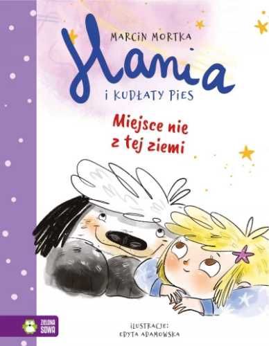 Hania i Kudłaty Pies. Miejsce nie z tej ziemi - Marcin Mortka, Edyta