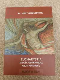 Eucharystia miłości odkrywana krok po kroku Ks. Jerzy Grześkowiak