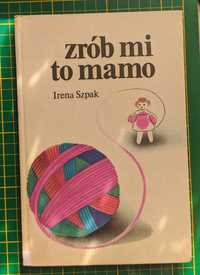 Zrób mi to mamo. Irena Szpak