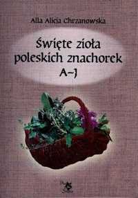 Święte Zioła Poleskich Znachorek T.1. A-j