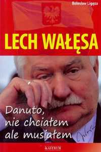 Lech Wałęsa. Danuto, Nie Chciałem, Ale Musiałem