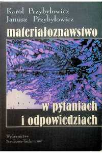 Materiałoznawstwo w pytaniach i odpowiedziach - Karol Przybyłowicz