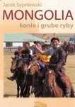 Mongolia. Konie i grube ryby. Jacek Sypniewski NOWA