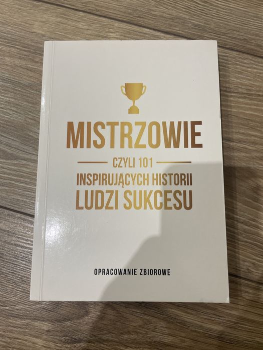 Ksiazka Mistrzowie czyli 101 Inspirujacych historii ludzi sukcesu