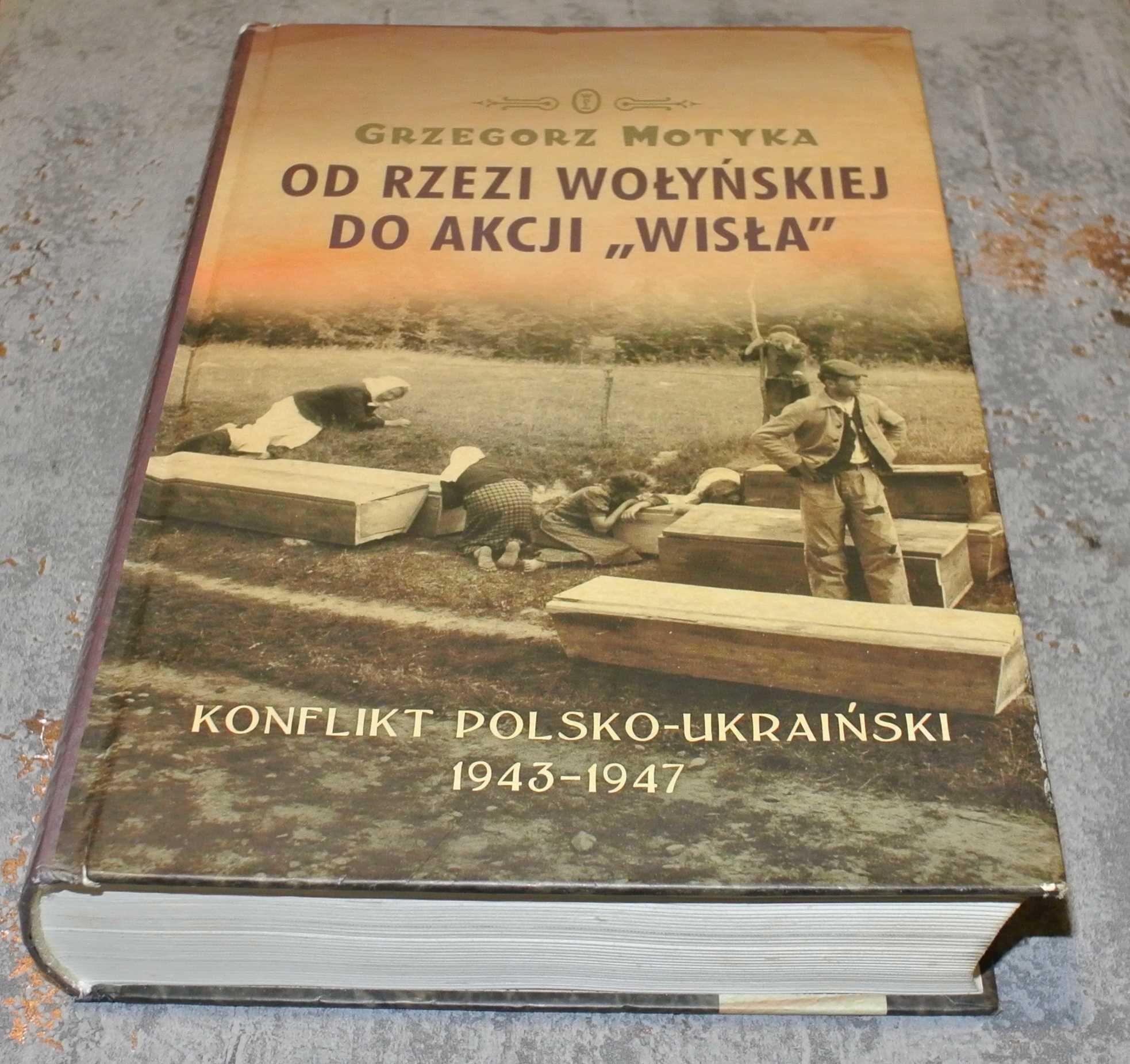Od rzezi wołyńskiej do akcji Wisła - Grzegorz Motyka