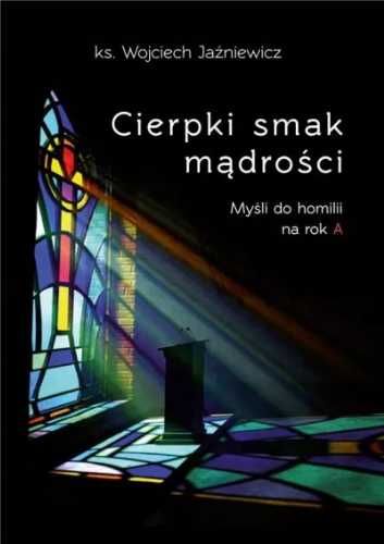 Cierpki smak mądrości. Myśli do homilii na rok A - ks. Wojciech Jaźni