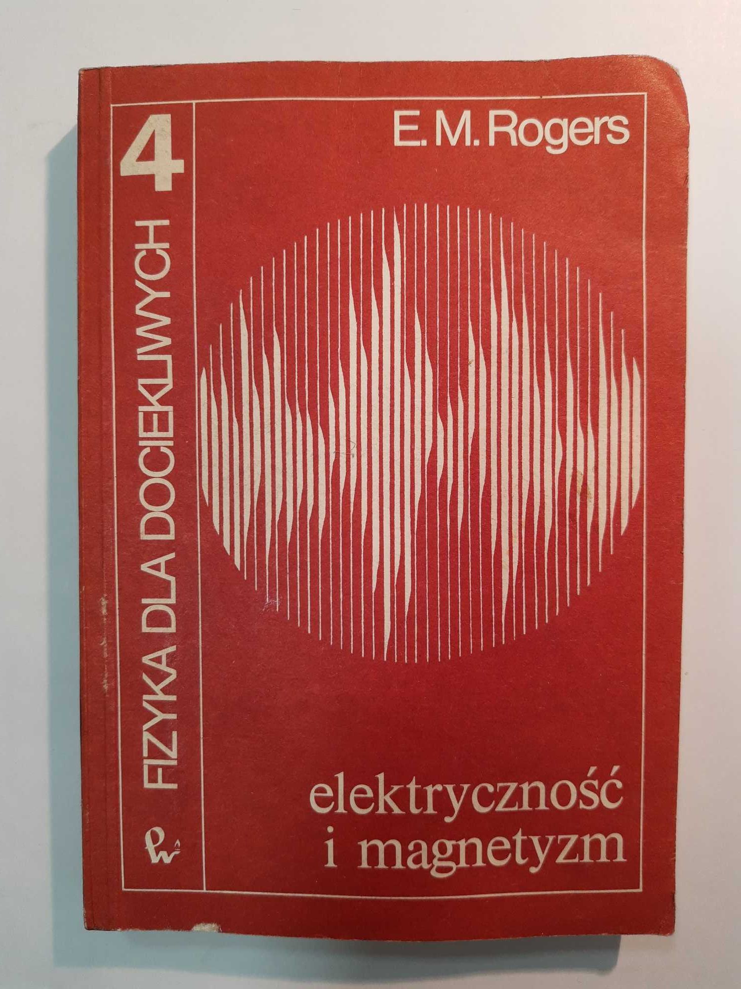 Fizyka dla dociekliwych 4 - elektryczność i magnetyzm E.M.Rogers