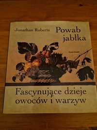 Powab jabłka. Fascynujące dzieje owoców i warzyw. Jonathan Roberts