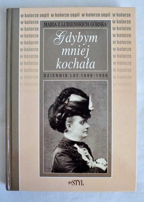 Gdybym mniej kochała Dziennik lat 1896 do 1906 - Maria Górska