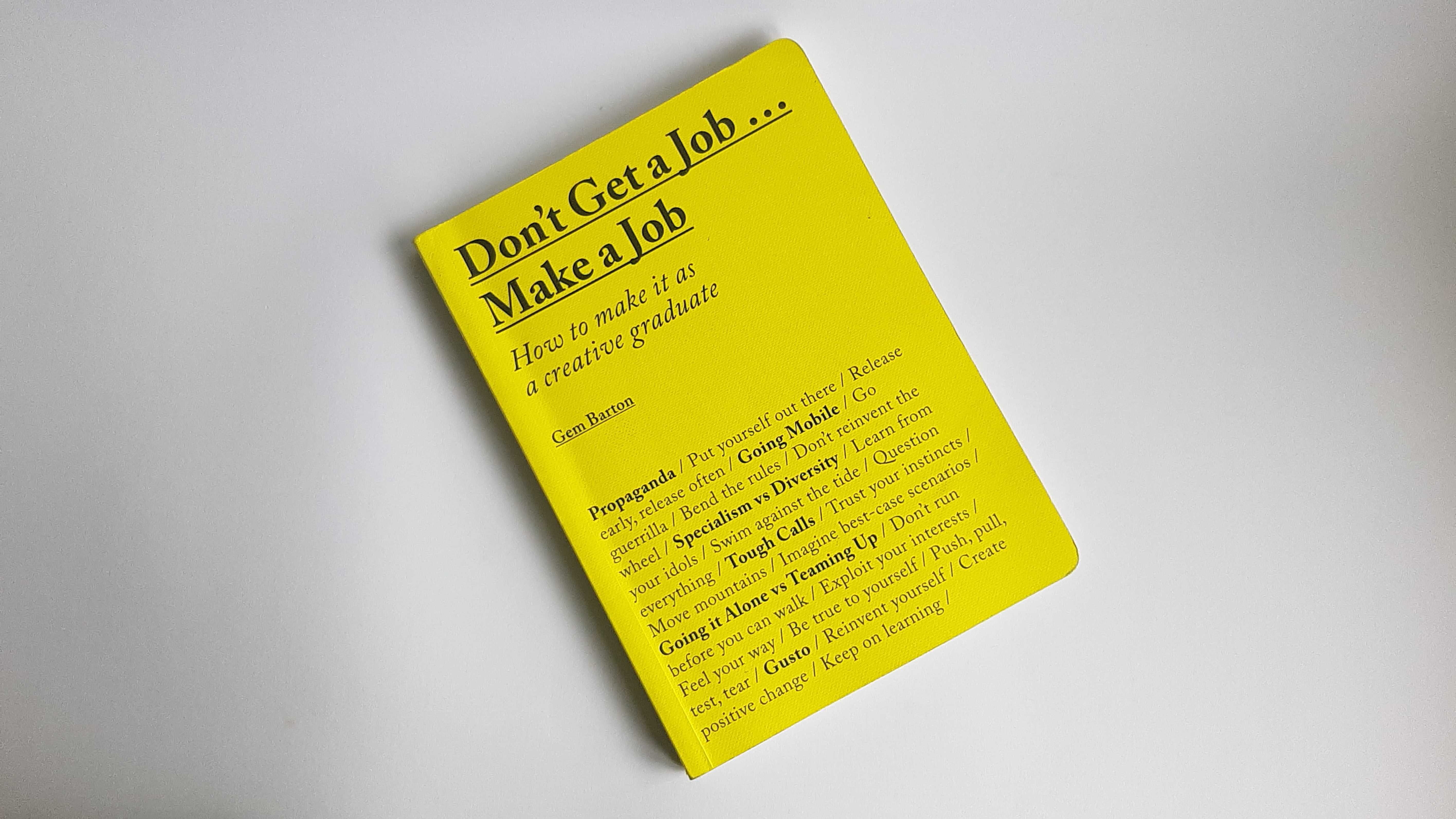 Don'T Get A Job... Make A Job: How To Make It As A Creative Graduate