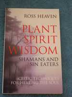 "Plant Spirit Wisdom. Shamans And Sin Eaters" Ross Heaven
