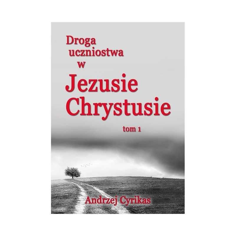 Droga uczniostwa w Jezusie Chrystusie tom 1. 2,3,4Andrzej Cyrikas