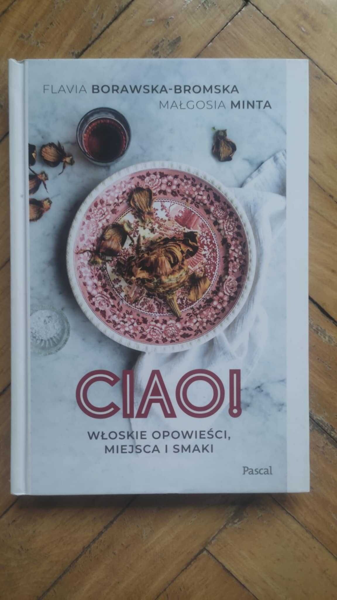 Ciao! Włoskie opowieści miejsca i smaki Flavia Borawska-Bromska Minta
