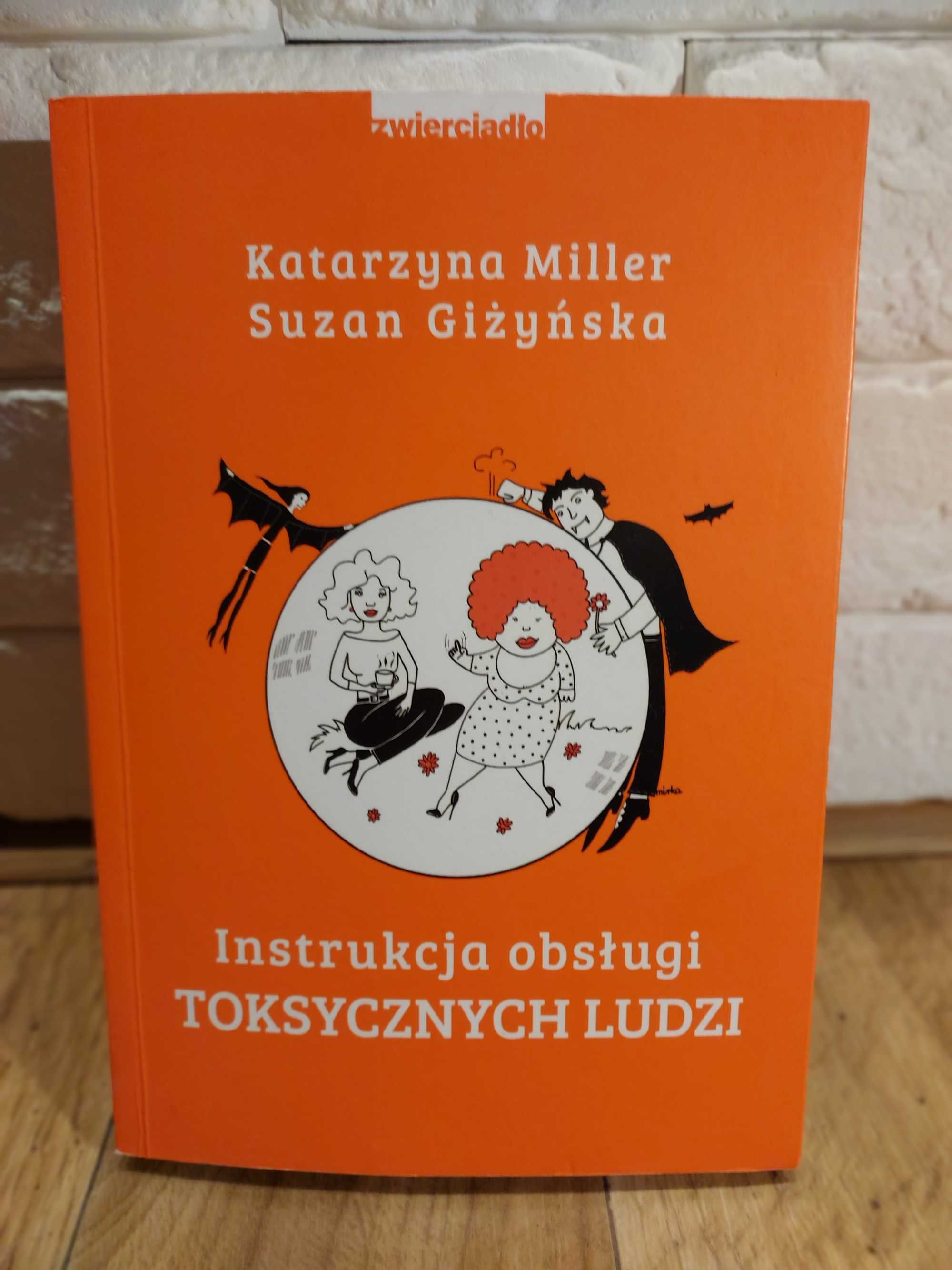 Miller Katarzyna, Giżyńska S., Instrukcja obsługi toksycznych ludzi.