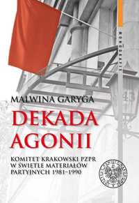 M. Garyga Dekada agonii. Komitet Krakowski PZPR 1981–1990