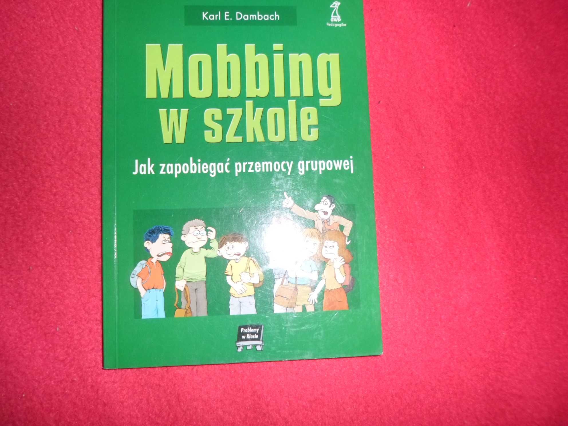 Karl E. Dambach - Mobbing w szkole Jak zapobiegać przemocy grupowej