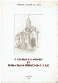 7476
	
O Arquivo e as origens da Santa Casa da Misericórdia de Fão