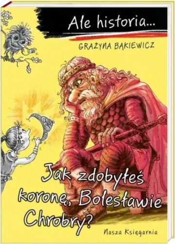 Ale historia... Jak zdobyłeś koronę, Bolesławie... - Grażyna Bąkiewic