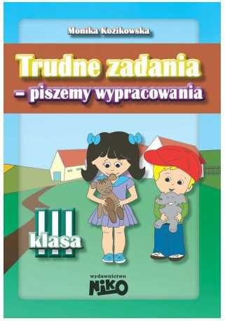 Trudne zadania Piszemy wypracowania klasa 3 - Monika Kozikowska ~ NOWA