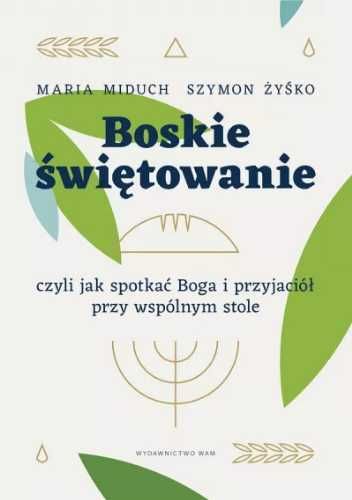 Boskie świętowanie, czyli jak spotkać Boga.. - Maria Elżbieta Miduch,