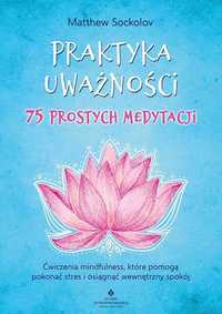 Praktyka uważności. 75 prostych medytacji.
Autor: Matthew Sockolov