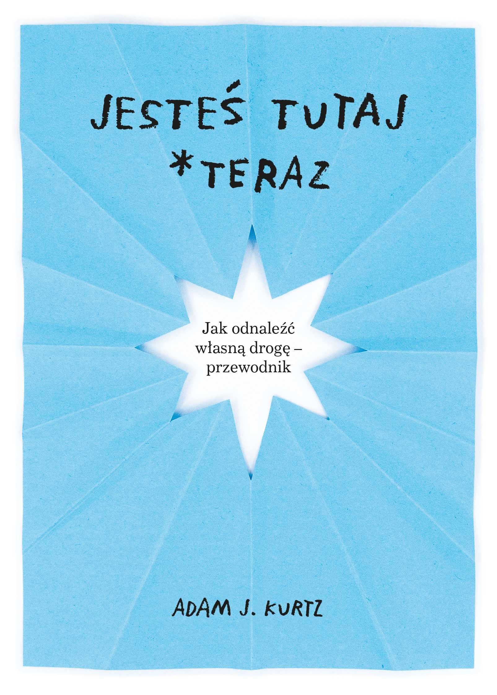 Jesteś tutaj *teraz
Autor: Adam J. Kurtz Ewelina Jagła