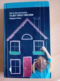 Książka "Tu jest teraz twój dom" Adopcja w Polsce. Marta Wroniszewska
