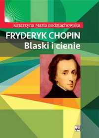 Fryderyk Chopin. Blaski i cienie - Katarzyna Maria Bodziachowska
