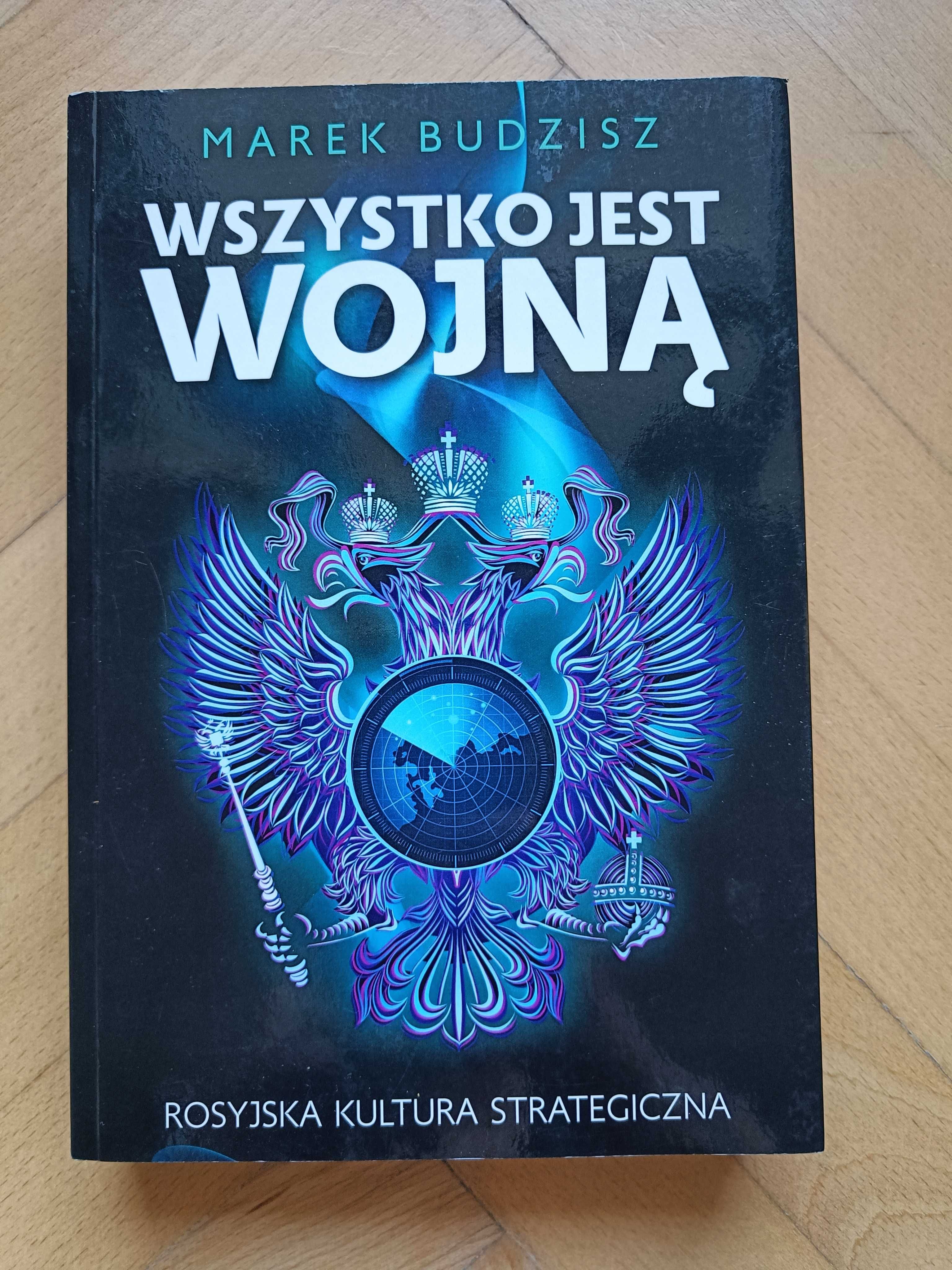 Wszystko jest wojną. Rosyjska Kultura Strategiczna Marek Budzisz