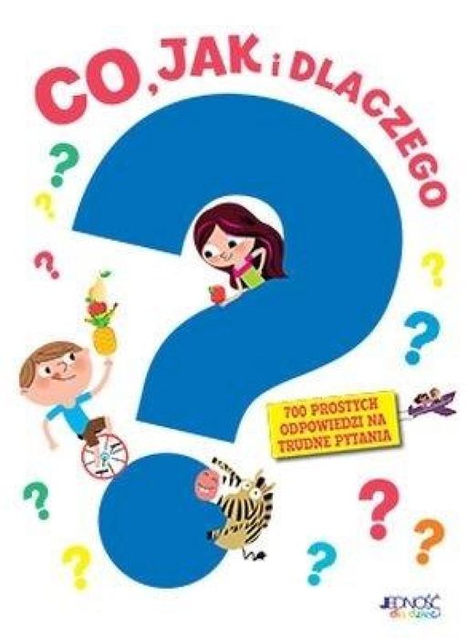 Co jak i dlaczego? 700 prostych odpowiedzi . Jedność praca zbiorowa