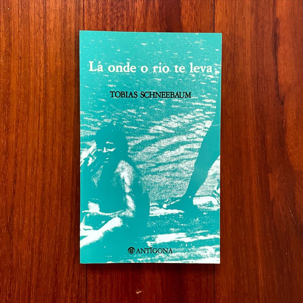 Tobias Schneebaum - Lá Onde o Rio te Leva