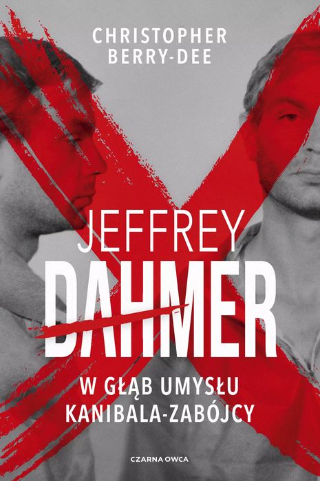 Jeffrey Dahmer. W Głąb Umysłu Kanibala-Zabójcy Christopher Berry-Dee