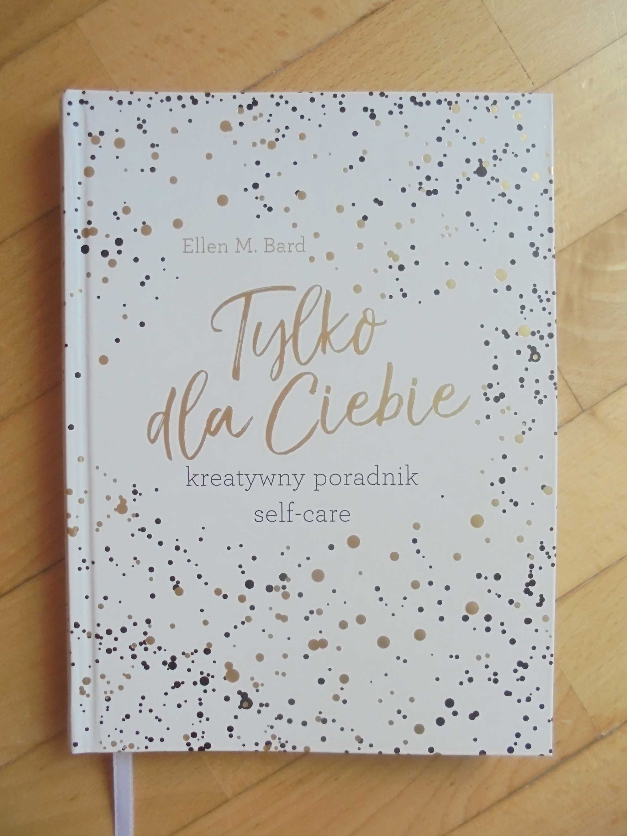 Tylko dla ciebie. Kreatywny poradnik Self-Care Ellen M. Bard
