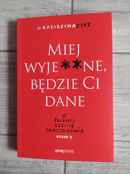 Miej wyje**ne, będzie Ci dane. O trudnej sztuce odpuszczania